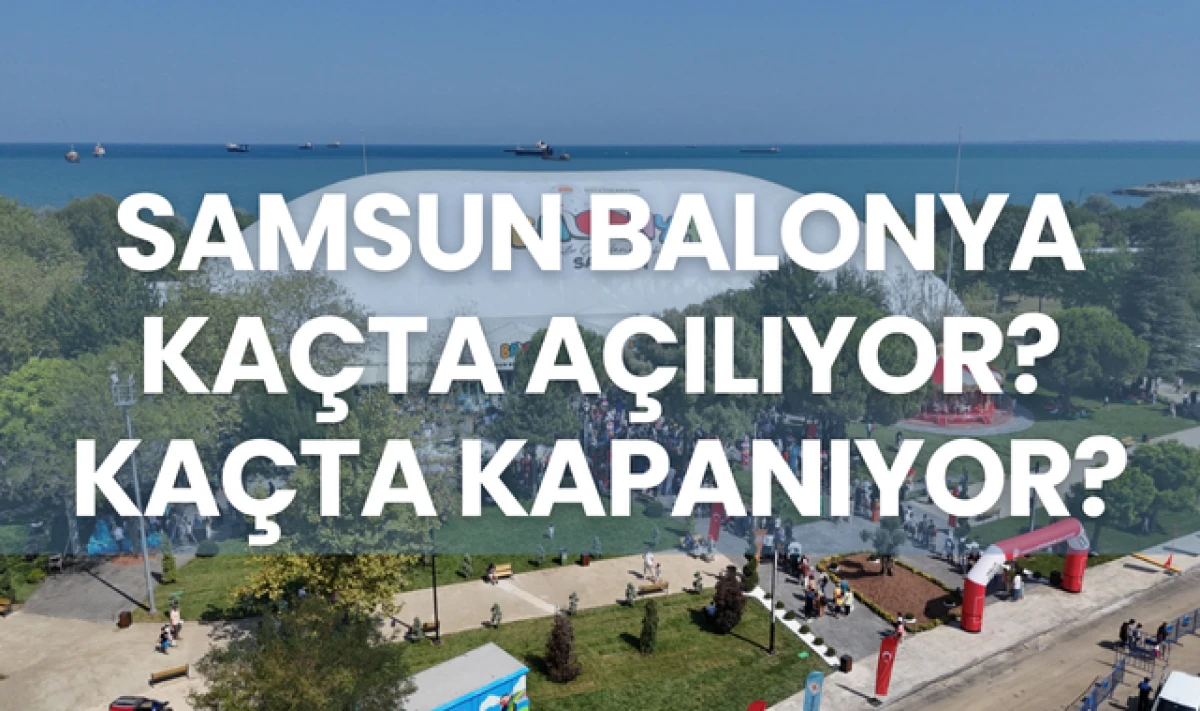 Samsun Balonya Kaçta Açılıyor? Kaçta Kapanıyor?
