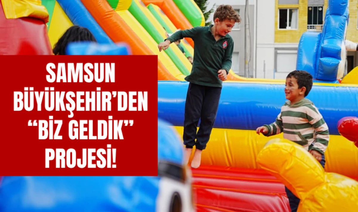 Samsun Büyükşehir Belediyesinden BİZ GELDİK Projesi!