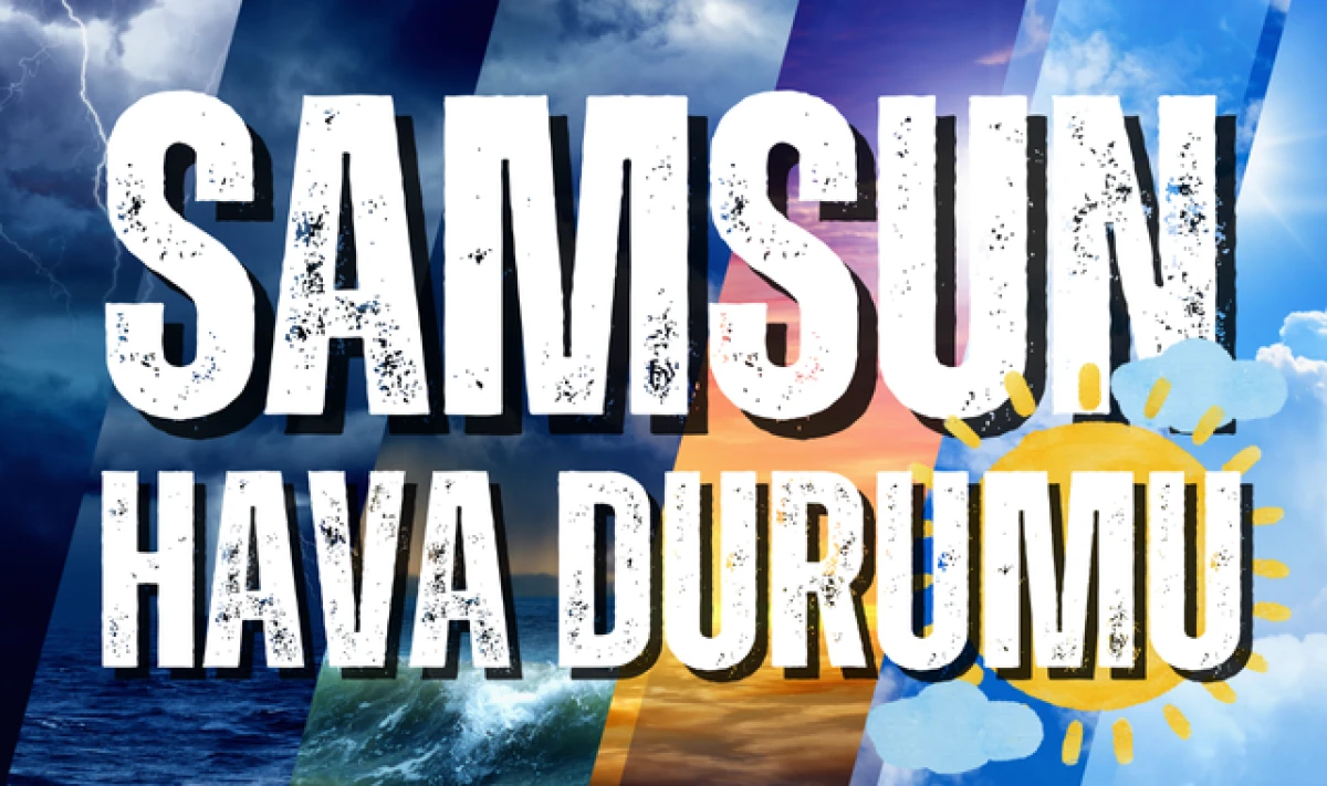 Samsun Günlük Haftalık Detaylı Hava Durumu!