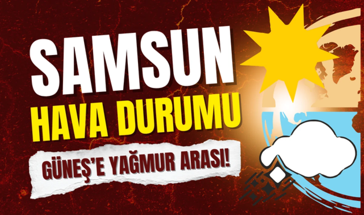 Samsun Hava Durumu: Güneş'e 3 Gün Yağmur Arası!