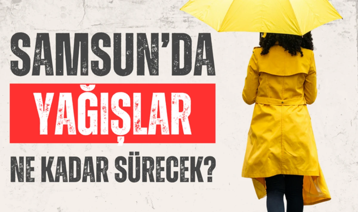Samsun Hava Durumu: Samsun'da Yağışlar Ne Kadar Sürecek?
