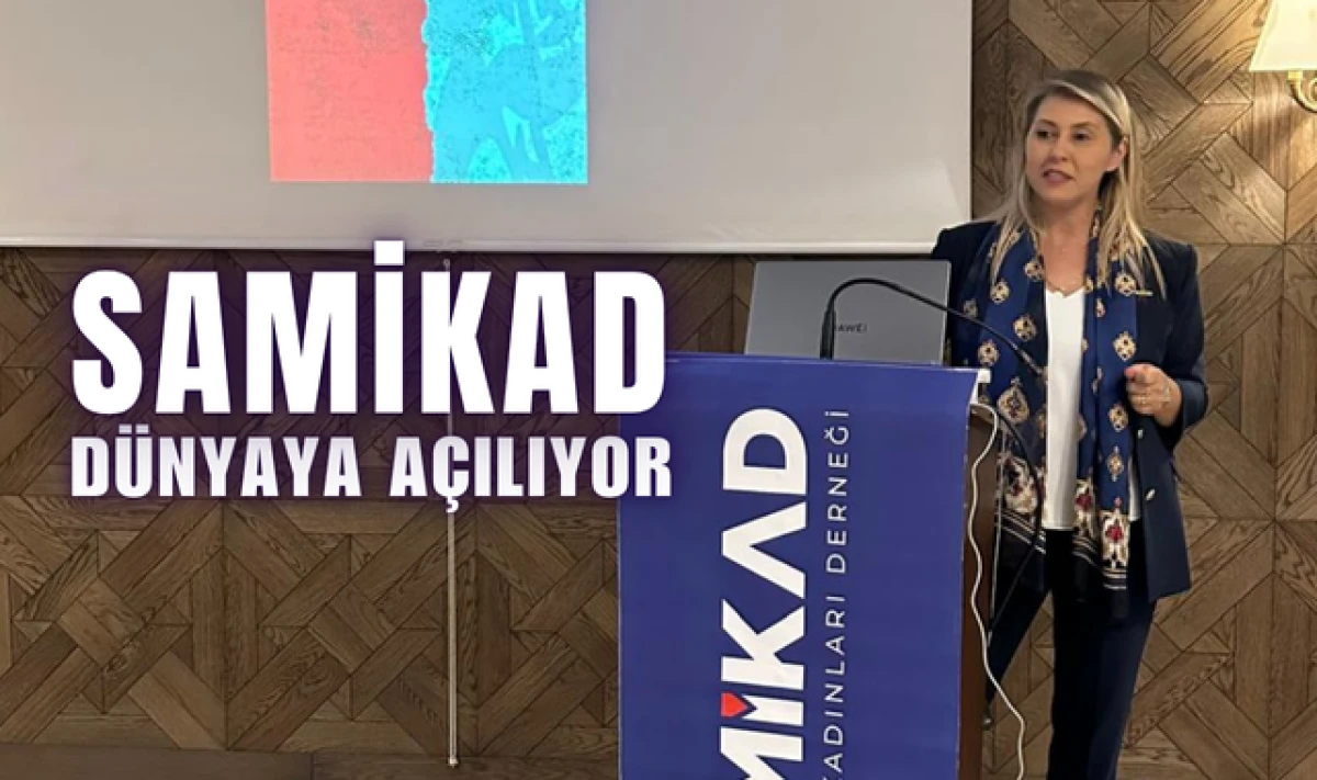Samsun İş Kadınları Derneği (SAMİKAD) Dünyaya Açılıyor