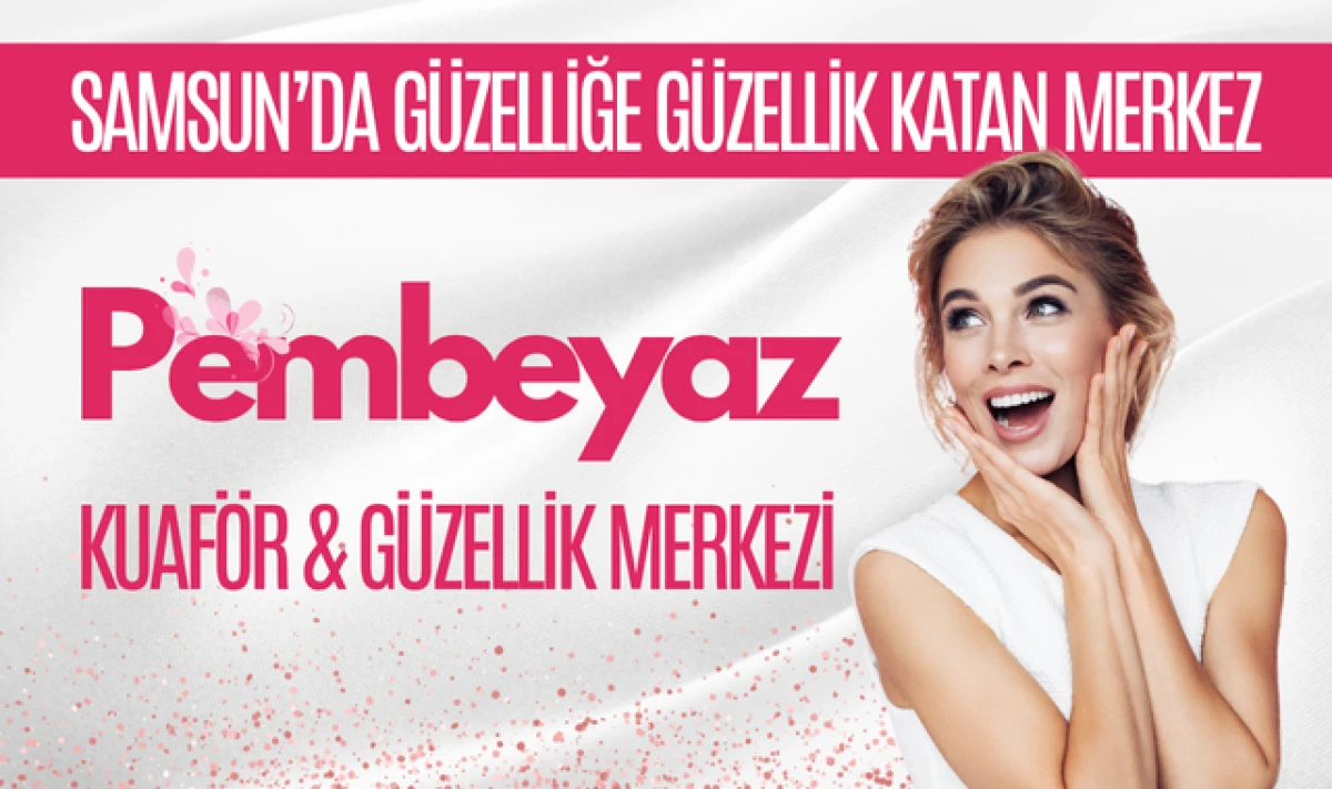  Samsun Pembeyaz Kuaför ve Güzellik Merkezi Güzelleştiriyor!