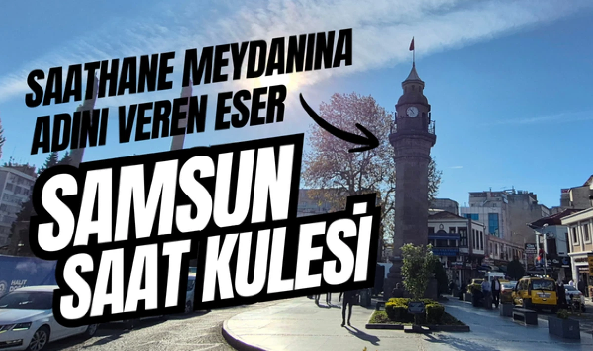 Samsun Saathane Meydanına Adını Veren Eser; Saat Kulesi