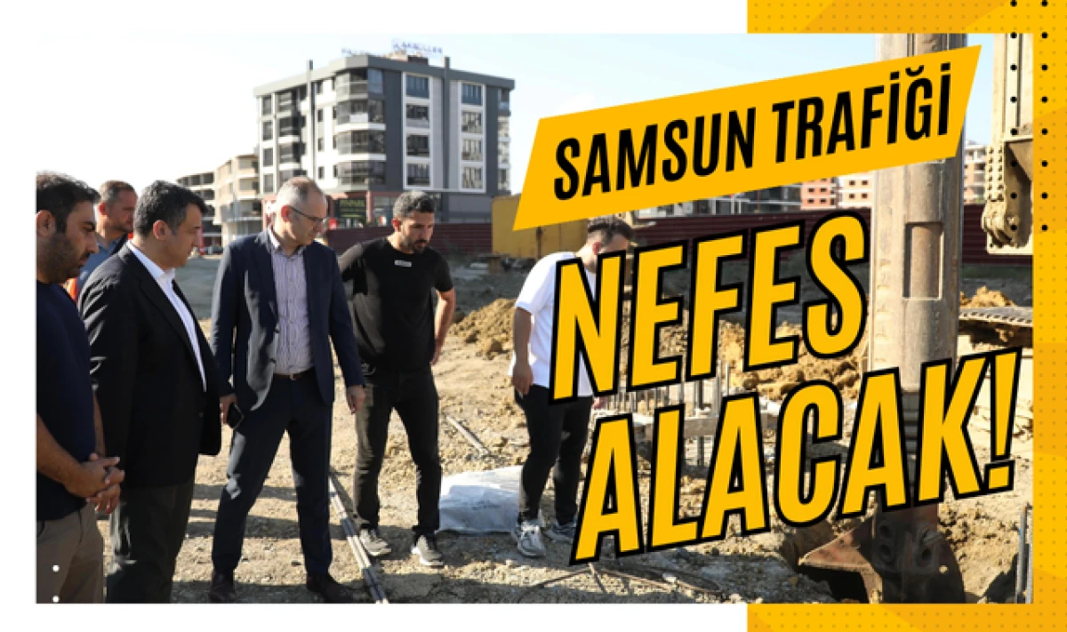 Samsun Trafiğine Nefes Aldıracak Projeler!