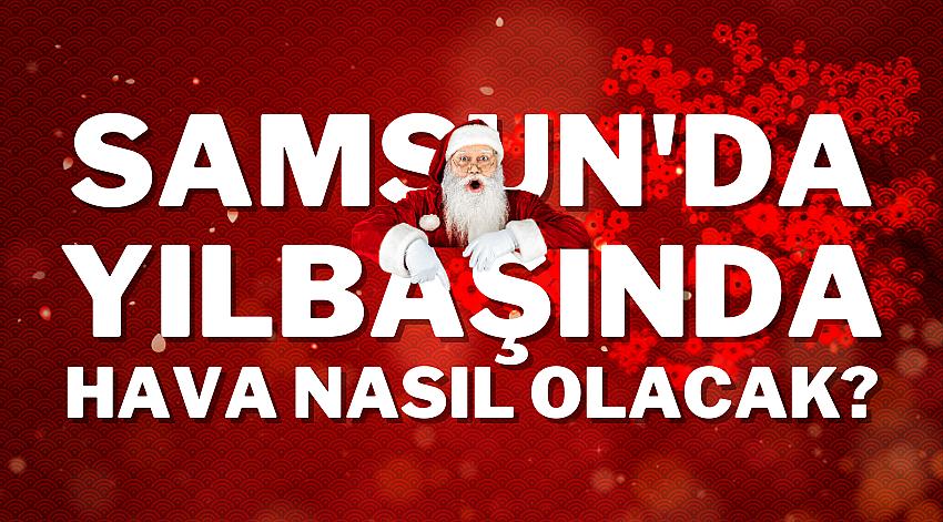 SAMSUN'DA YILBAŞINDA HAVA NASIL OLACAK?