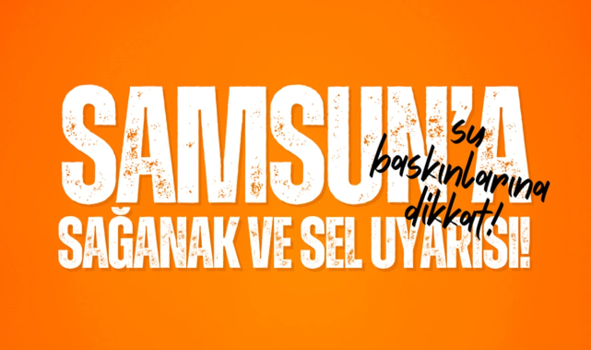 Samsun'a Sağanak Yağış ve Sel Uyarısı Yapıldı!