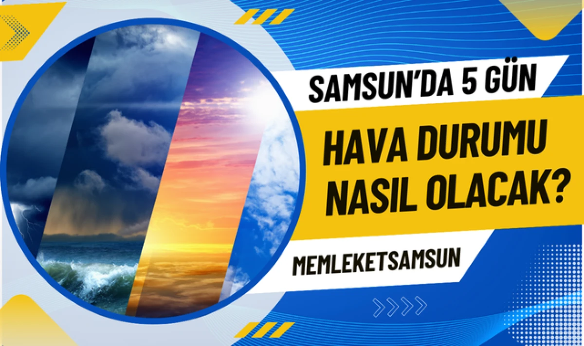 Samsun'da 5 Gün Hava Durumu Nasıl Olacak?