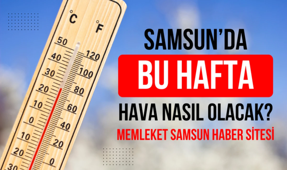Samsun'da Bu Hafta Hava Nasıl Olacak?