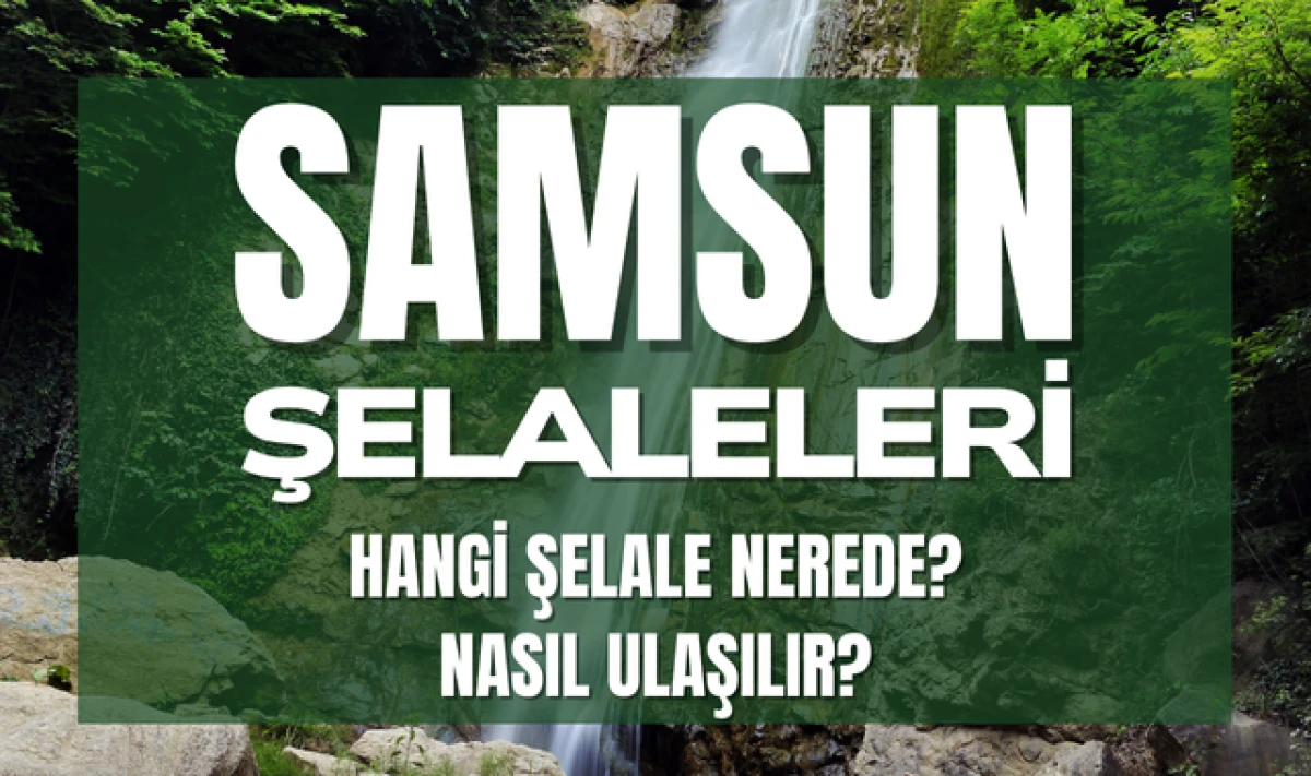 Samsun'da Hangi Şelale Nerede Nasıl Ulaşılır?
