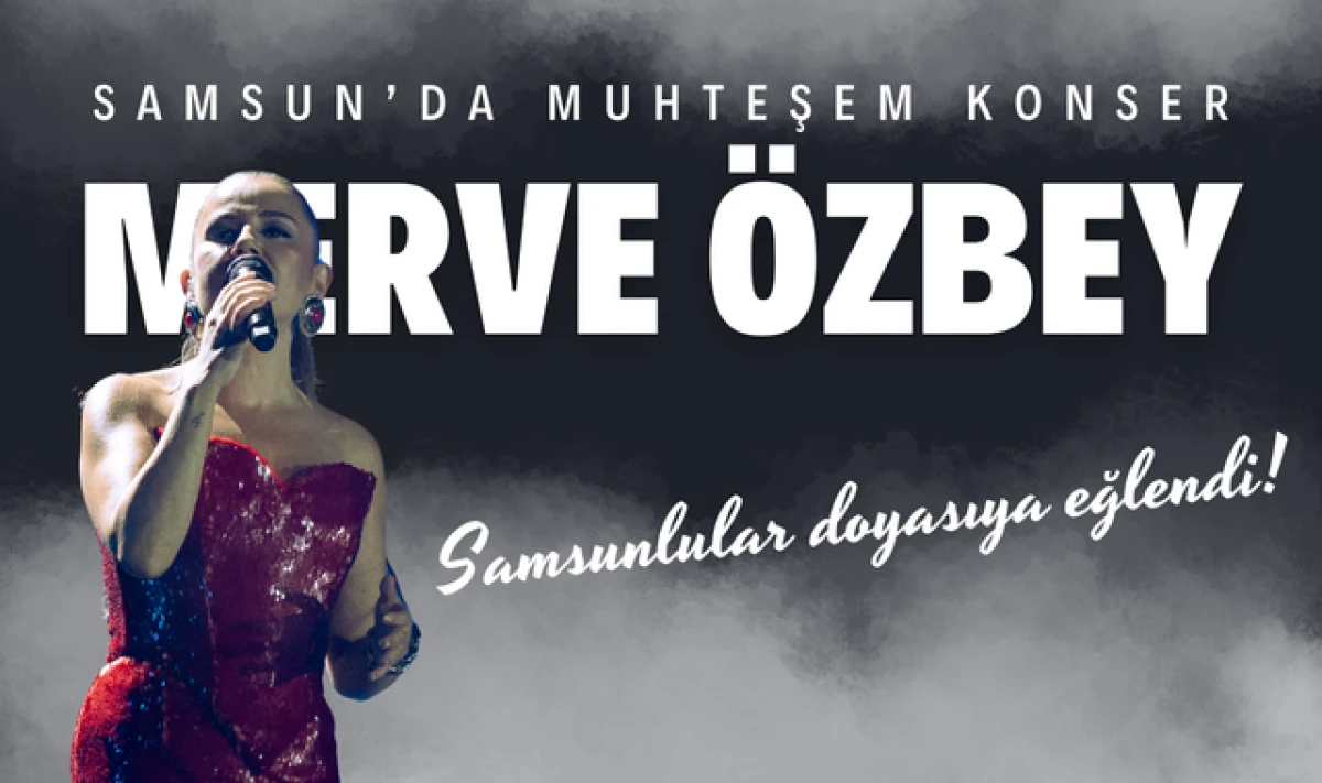 Samsun'da Muhteşem Merve Özbey Konseri Büyüledi!
