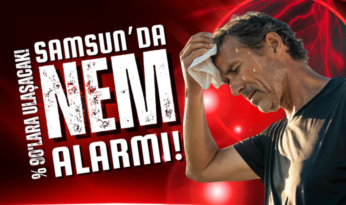 Samsun'da Nem Alarmı! Nem Oranı %90'a Ulaşacak!