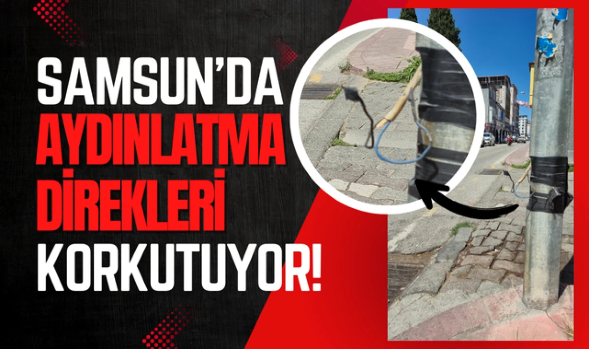 Samsun'da Sokak Aydınlatma Direkleri Korkutuyor!