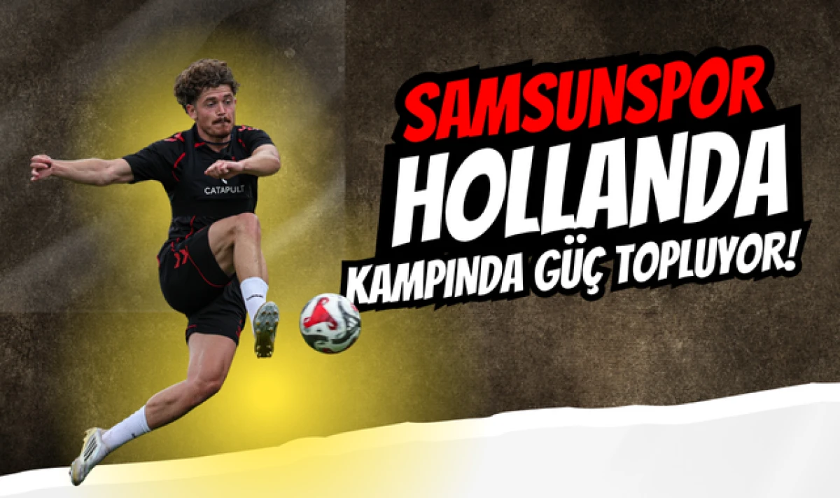 Samsunspor Hollanda Kampında Güç Topluyor!