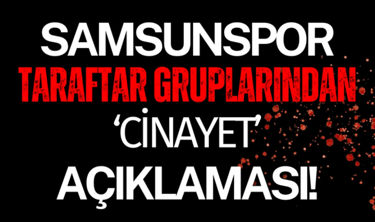 Samsunspor Taraftar Gruplarından Cinayet Açıklaması!