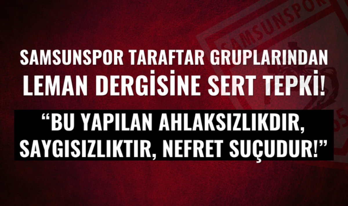 Samsunspor Taraftar Gruplarından Leman Dergisine Sert Tepki!
