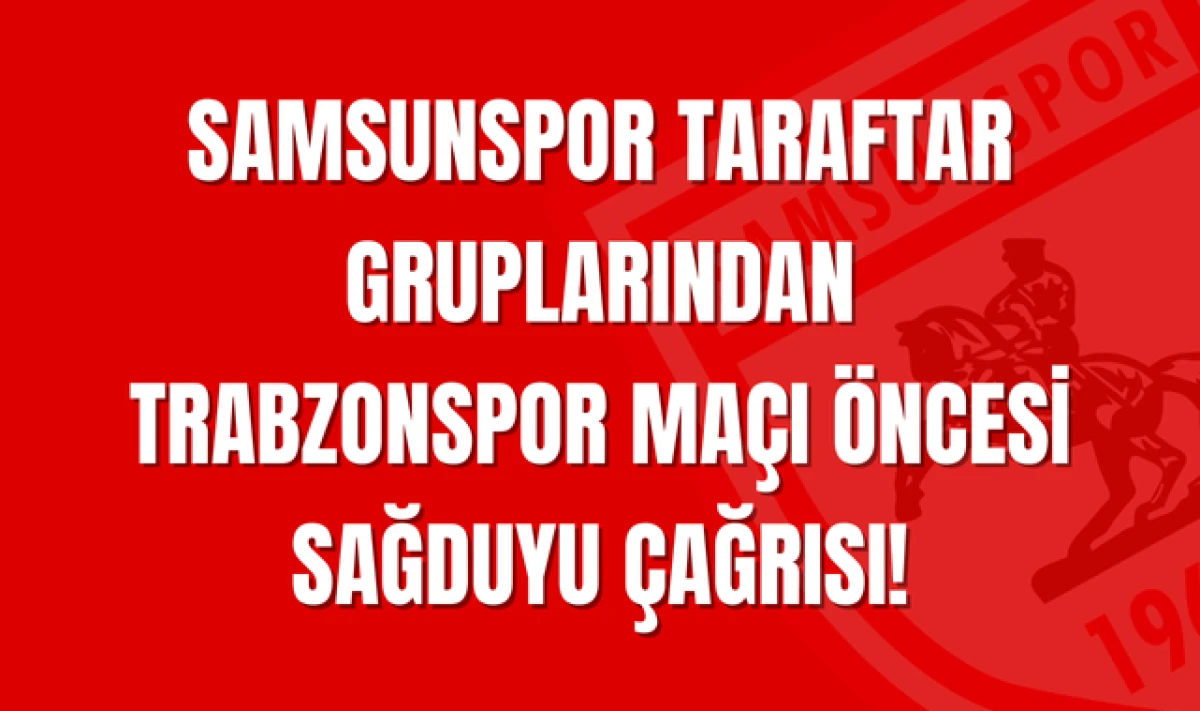 Samsunspor Taraftar Gruplarından Sağduyu Çağrısı!