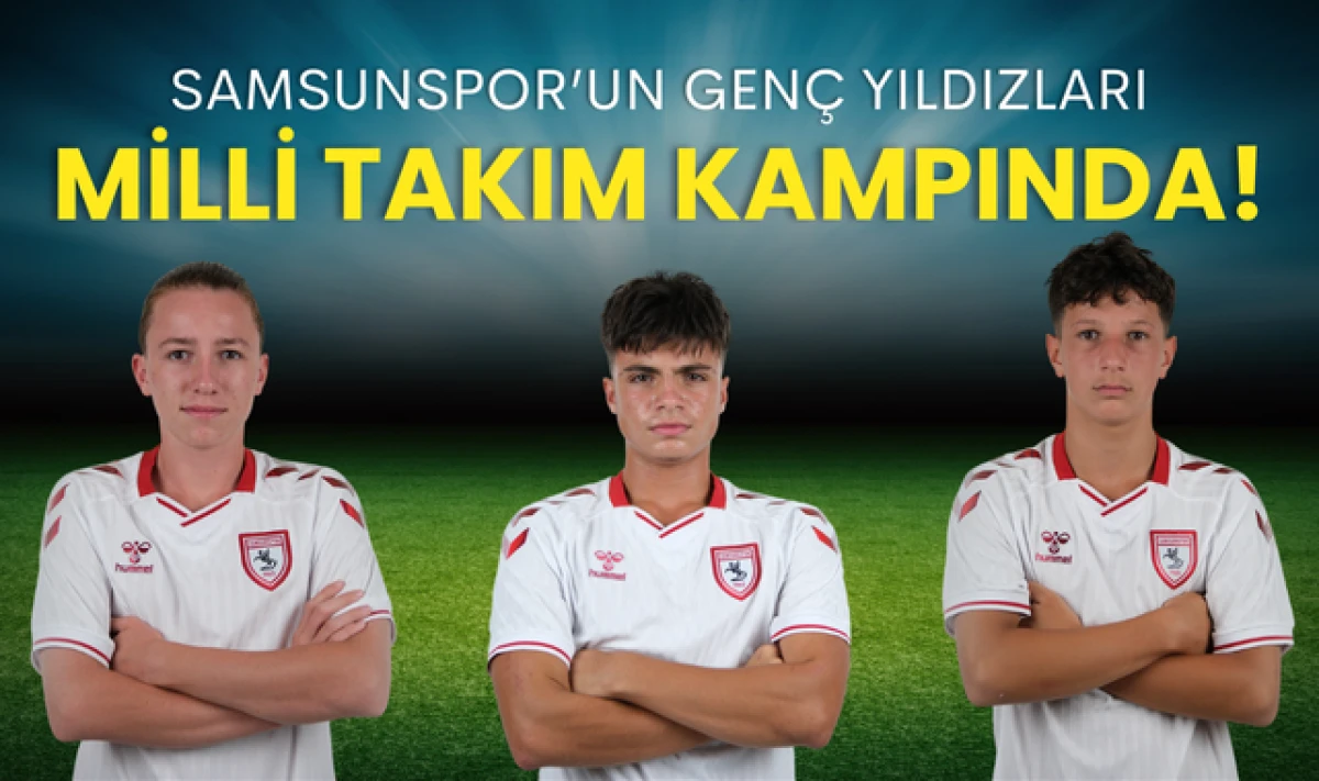 Samsunspor'un Genç Yetenekleri Milli Takım Kampında!
