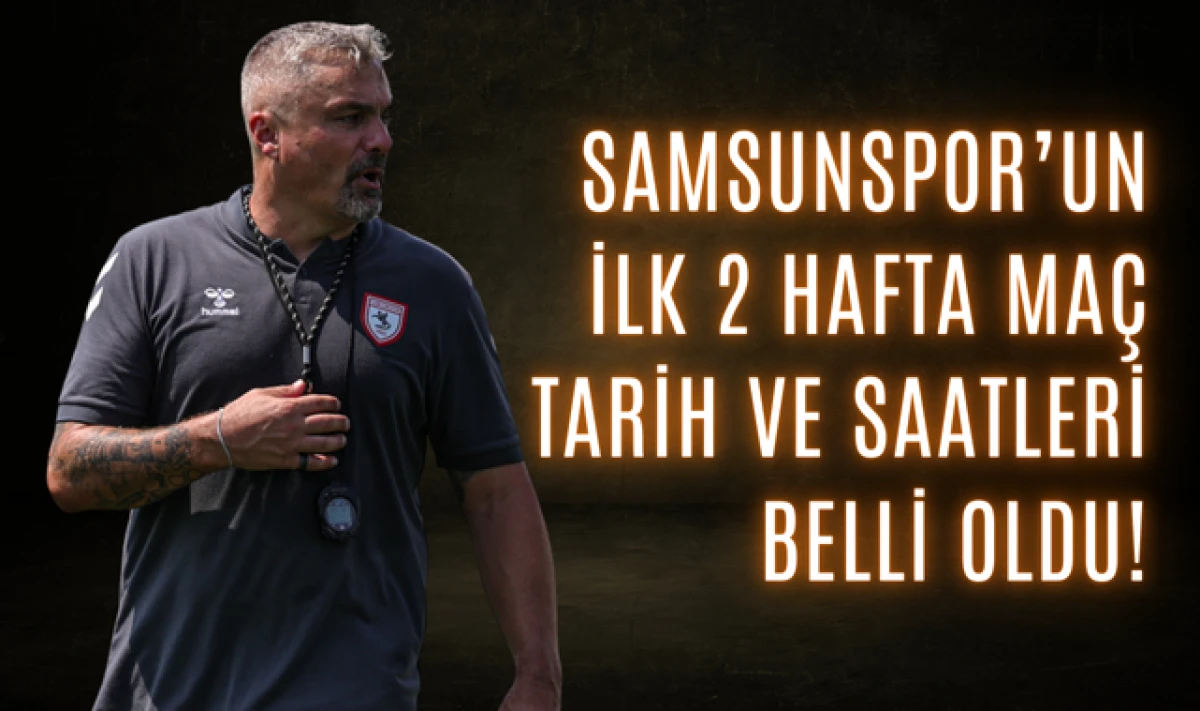 Samsunspor'un İlk 2 Hafta Maç Tarih ve Saatleri Belli Oldu!