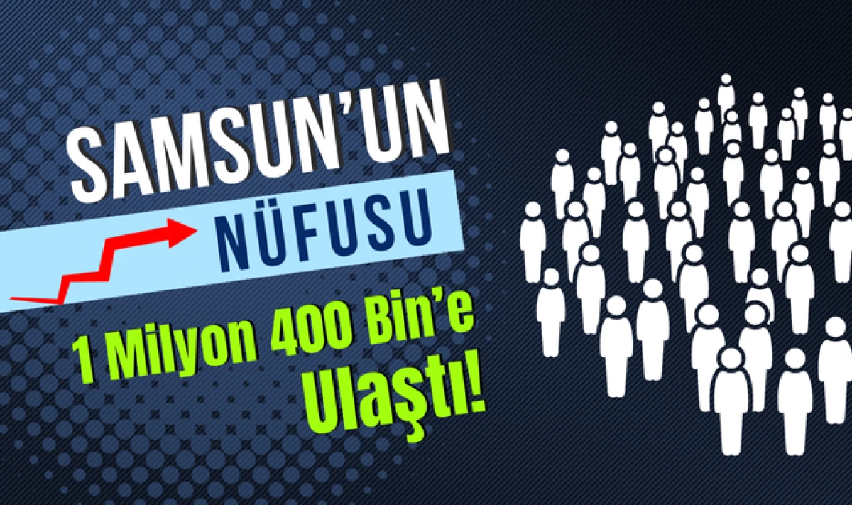 Samsun'un Güncel Nüfusu 1 Milyon 400 Bin'e Ulaştı!