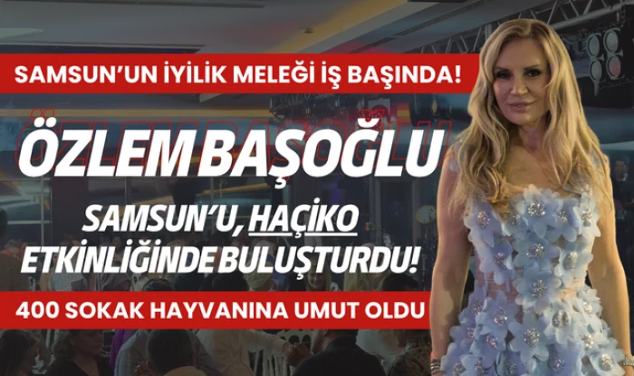 Samsun'un İyilik Meleği &Ouml;zlem Başoğlu Şehri Buluşturdu!
