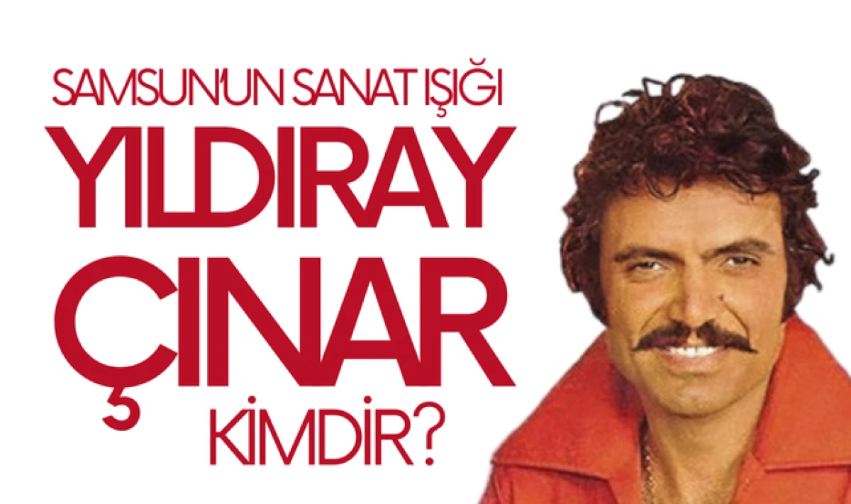 Samsun'un Sanat Işığı Yıldıray Çınar Kimdir?