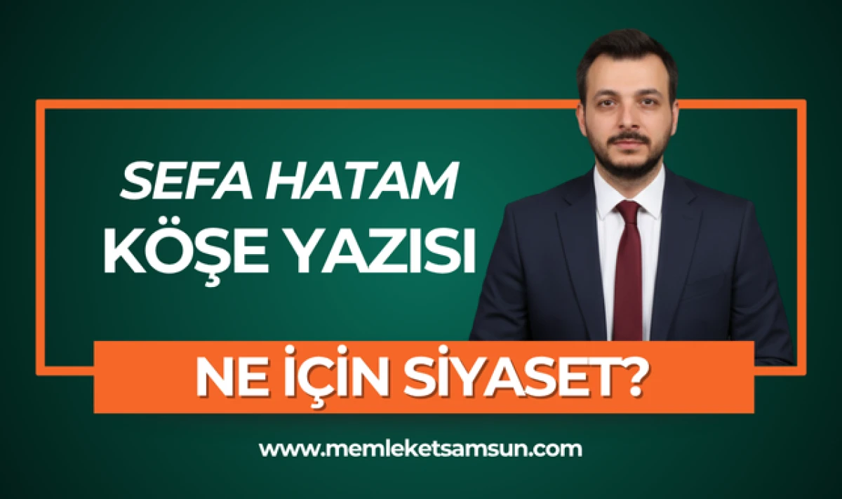 Sefa Hatam yazdı; Ne İçin Siyaset?