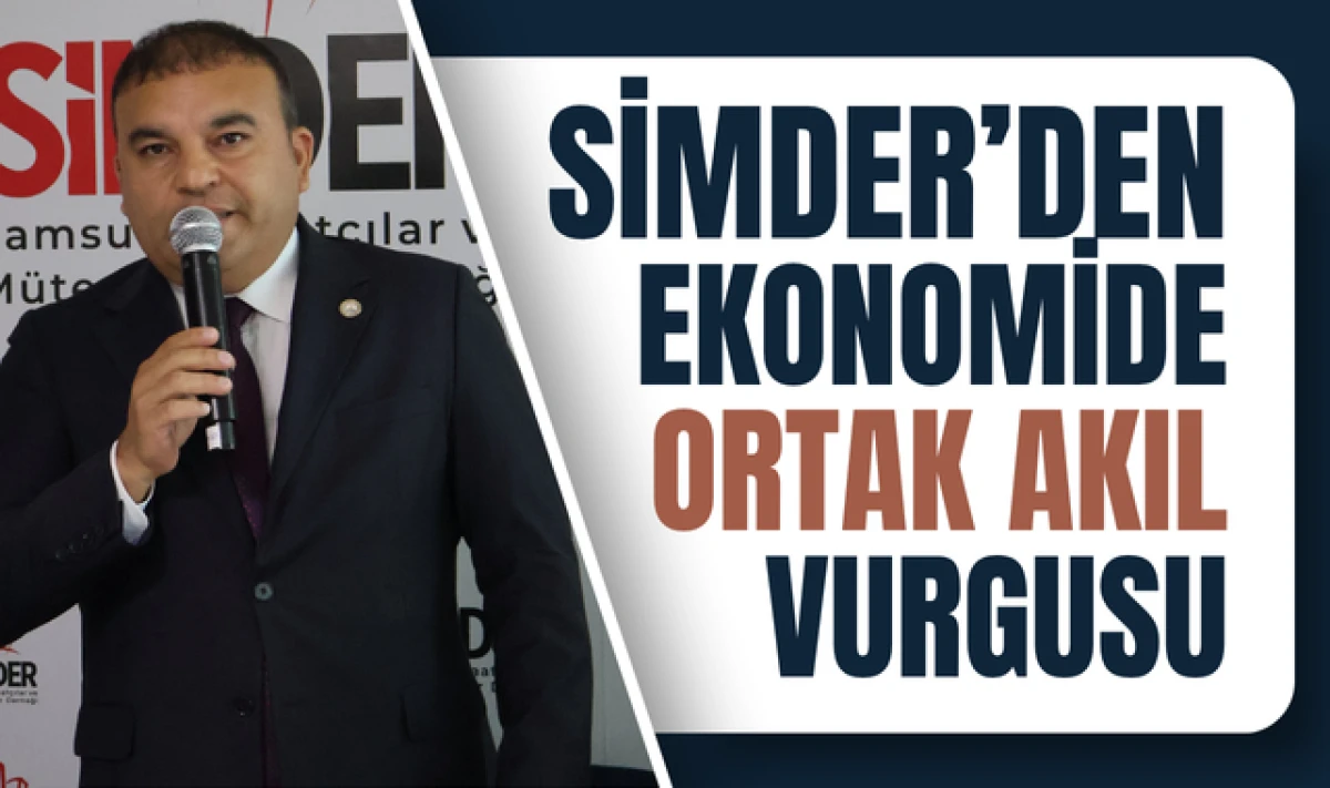 SİMDER'den Ekonomide Ortak Akıl Vurgusu