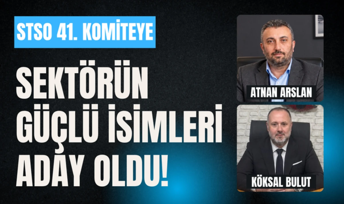 STSO 41. Komiteye Sekt&ouml;r&uuml;n G&uuml;&ccedil;l&uuml; İsimleri Aday Oldu!