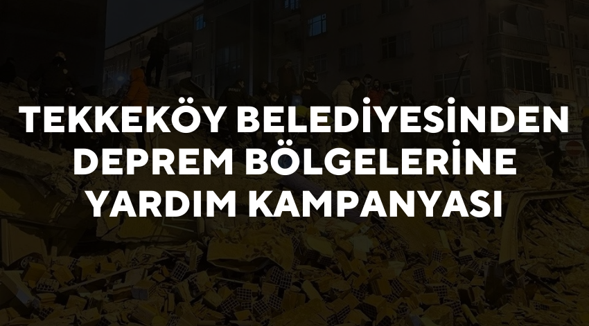Tekkeköy Belediyesinden Deprem Bölgelerine Yardım Kampanyası