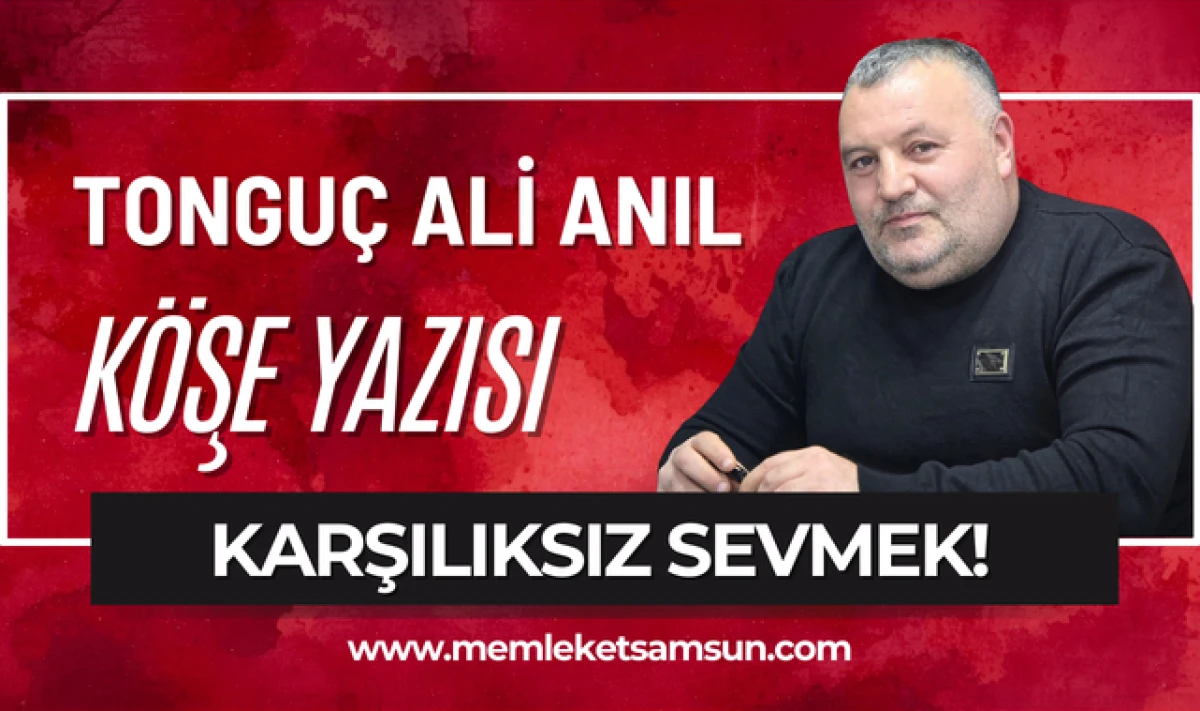 Tongu&ccedil; Ali Anıl kaleme aldı; Karşılıksız Sevmek!