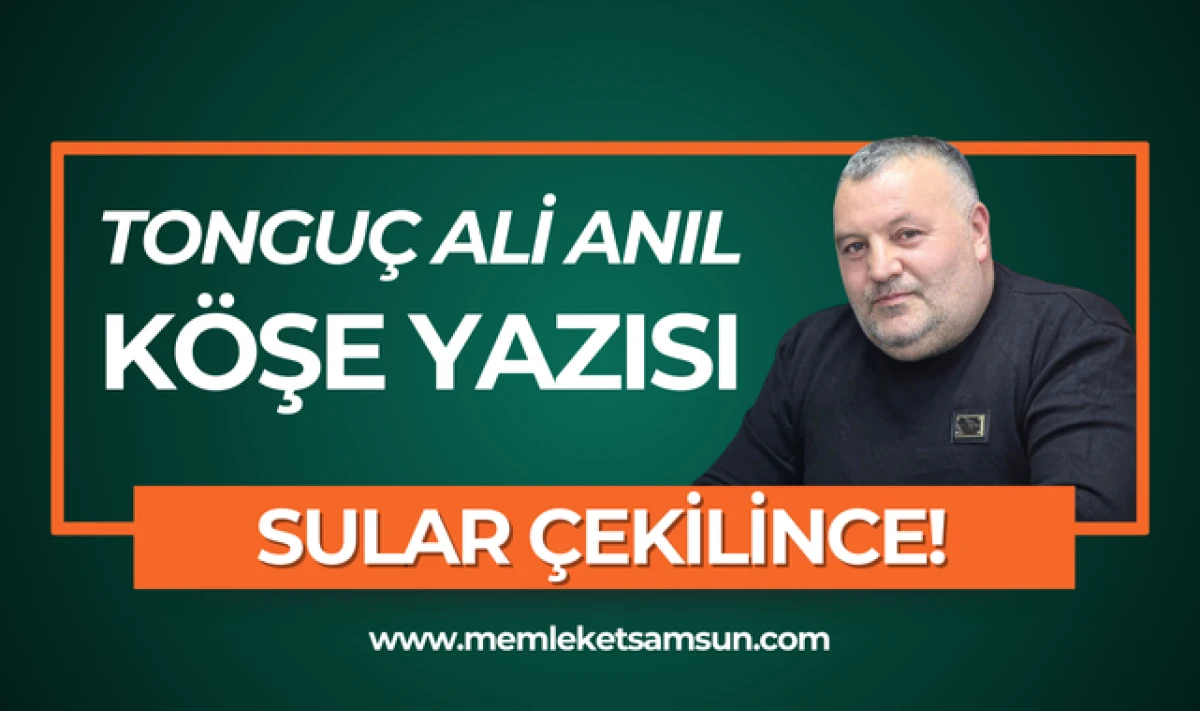 Tonguç Ali Anıl kaleme aldı; Sular Çekilince!