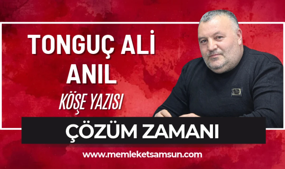 Tongu&ccedil; Ali Anıl K&ouml;şe Yazısı: &Ccedil;&ouml;z&uuml;m Zamanı!