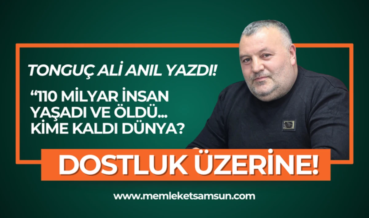 Tonguç Ali Anıl'dan Dikkat Çeken Köşe Yazısı; Dostluk Üzerine!