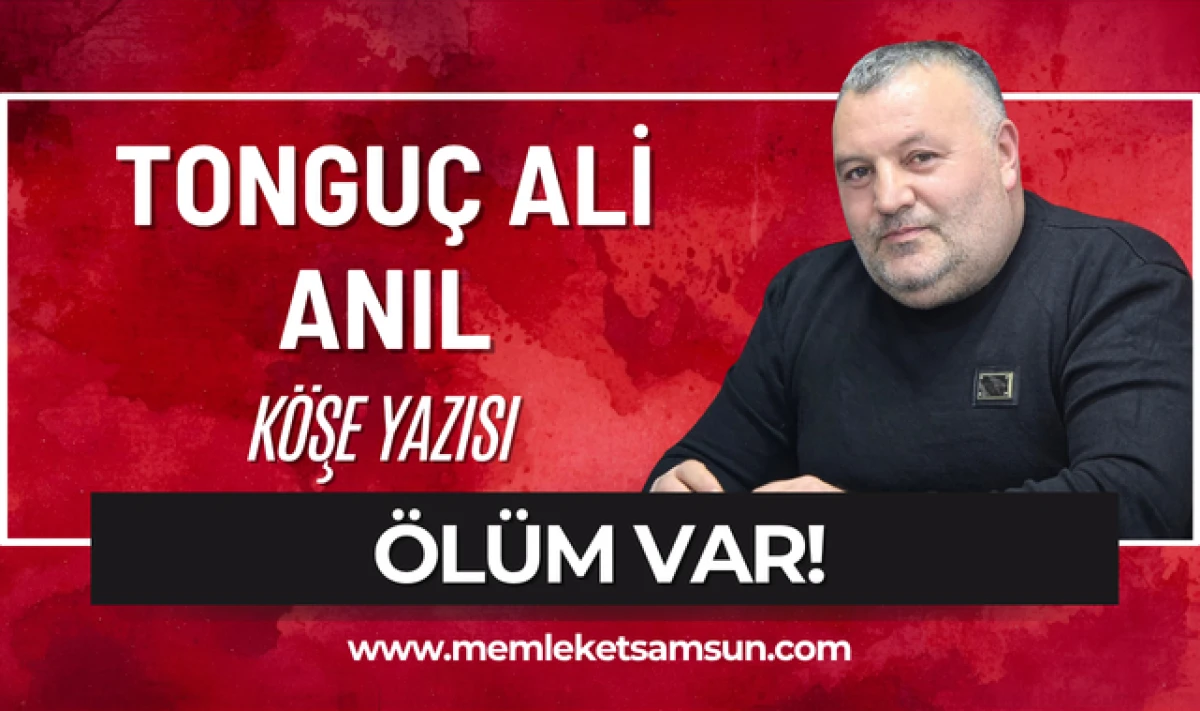 Tongu&ccedil; Ali Anıl'dan Hayatı Sorgulatan K&ouml;şe Yazısı: &Ouml;l&uuml;m Var!