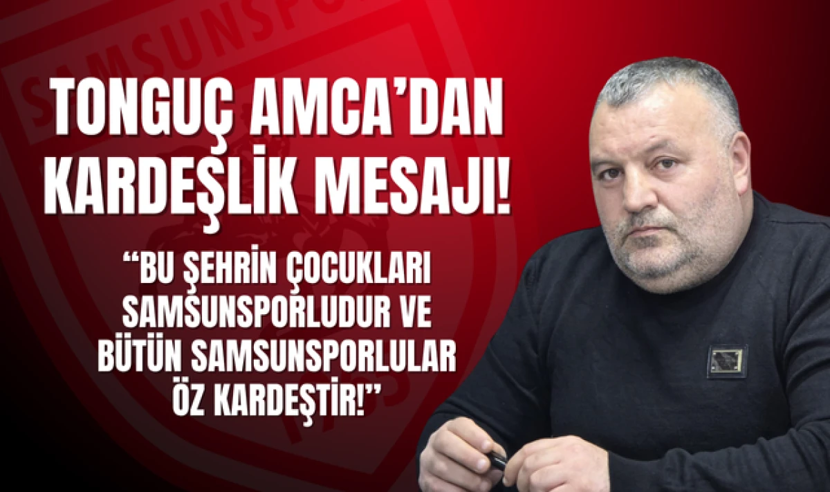 Tonguç Ali Anıl'dan 'Samsunsporlular Öz Kardeştir' Mesajı'