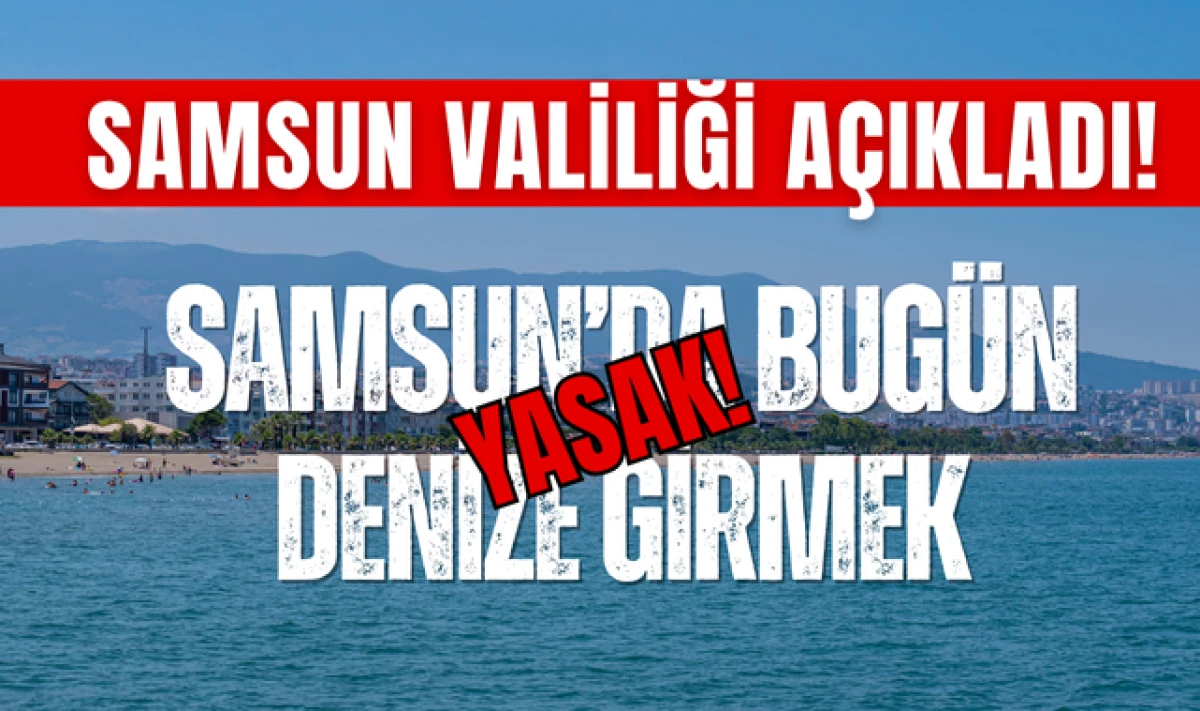 Valilik Açıkladı; Samsun'da Denize Girmek Yasak!