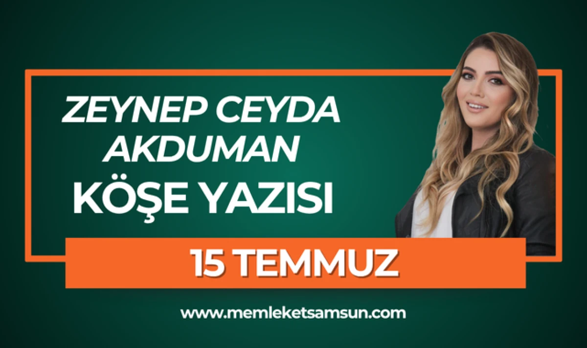Zeynep Ceyda Akduman yazdı; Kara Leke 15 Temmuz!