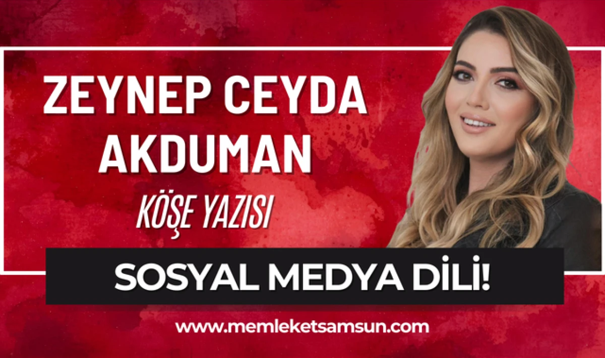 Zeynep Ceyda Akduman yazdı; Sosyal Medya Dili!
